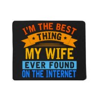 I'm The Best Thing My Wife Ever Found On The Internet Funny Mousepad