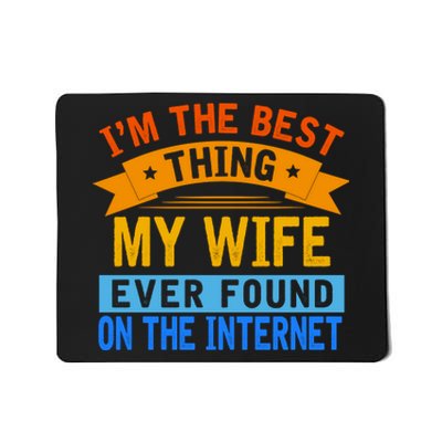 I'm The Best Thing My Wife Ever Found On The Internet Funny Mousepad