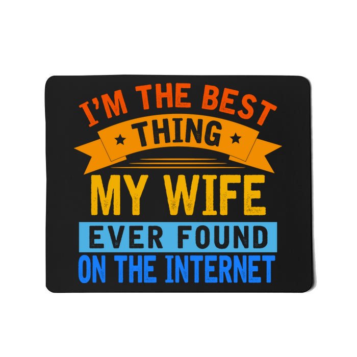 I'm The Best Thing My Wife Ever Found On The Internet Funny Mousepad