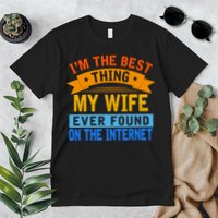 I'm The Best Thing My Wife Ever Found On The Internet Funny Premium T-Shirt