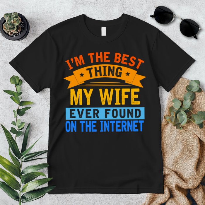 I'm The Best Thing My Wife Ever Found On The Internet Funny Premium T-Shirt