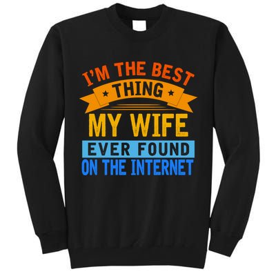 I'm The Best Thing My Wife Ever Found On The Internet Funny Tall Sweatshirt