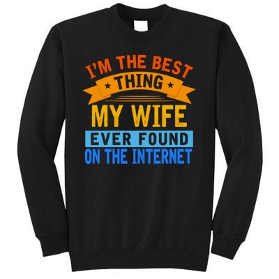 I'm The Best Thing My Wife Ever Found On The Internet Funny Tall Sweatshirt