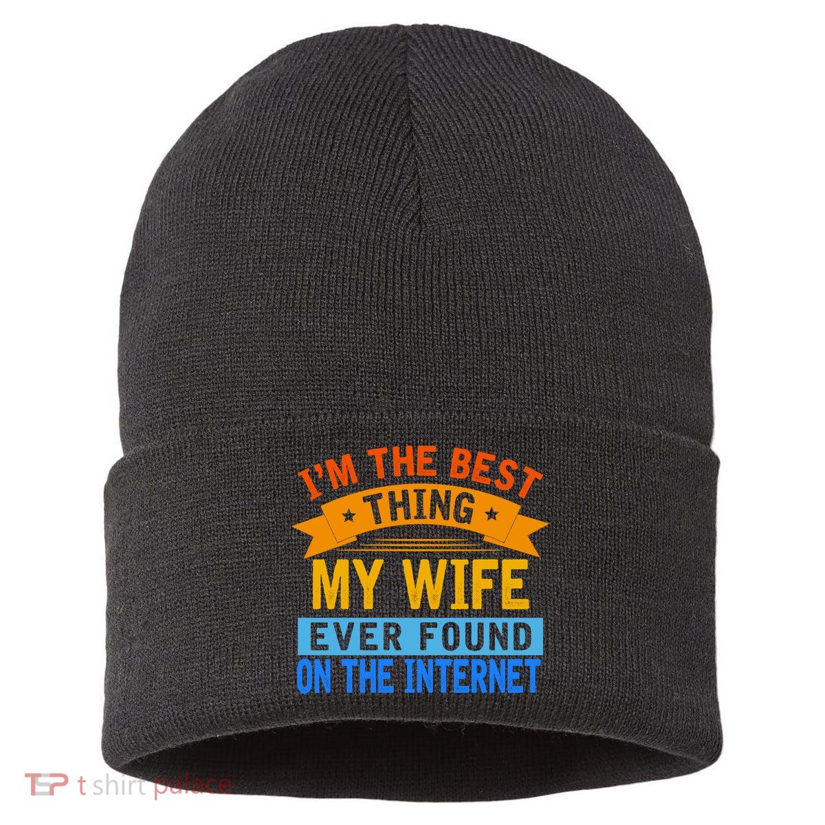 I'm The Best Thing My Wife Ever Found On The Internet Funny Sustainable Knit Beanie