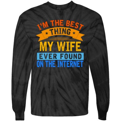 I'm The Best Thing My Wife Ever Found On The Internet Funny Tie-Dye Long Sleeve Shirt