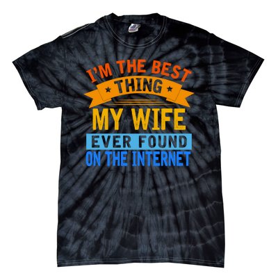 I'm The Best Thing My Wife Ever Found On The Internet Funny Tie-Dye T-Shirt