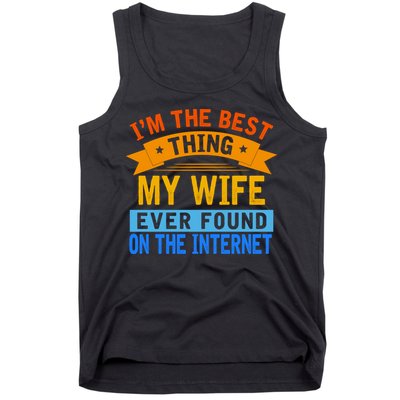 I'm The Best Thing My Wife Ever Found On The Internet Funny Tank Top