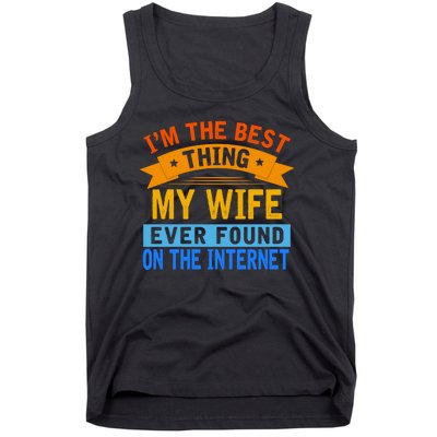 I'm The Best Thing My Wife Ever Found On The Internet Funny Tank Top