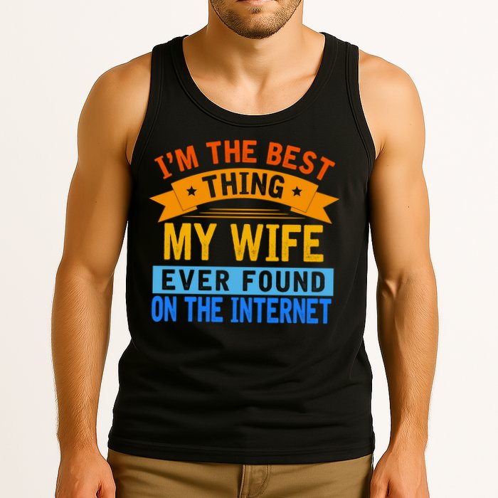 I'm The Best Thing My Wife Ever Found On The Internet Funny Tank Top