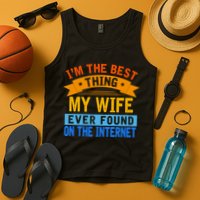 I'm The Best Thing My Wife Ever Found On The Internet Funny Tank Top
