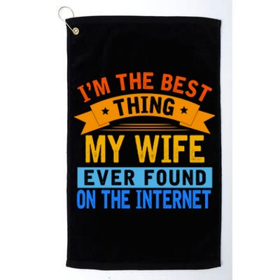 I'm The Best Thing My Wife Ever Found On The Internet Funny Platinum Collection Golf Towel