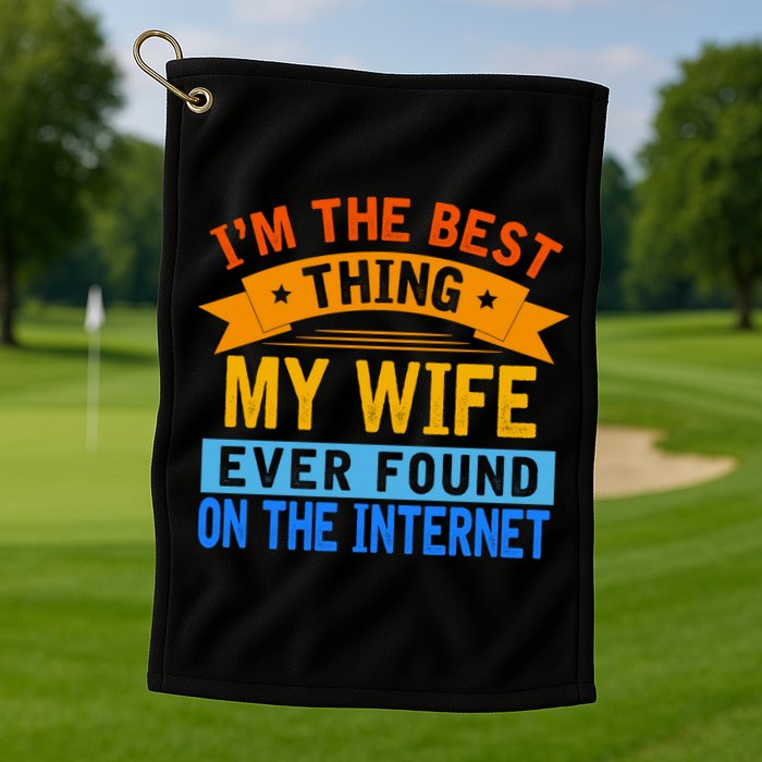 I'm The Best Thing My Wife Ever Found On The Internet Funny Golf Towel