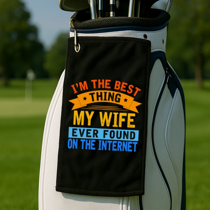 I'm The Best Thing My Wife Ever Found On The Internet Funny Golf Towel