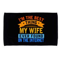 I'm The Best Thing My Wife Ever Found On The Internet Funny Microfiber Hand Towel
