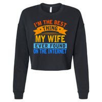I'm The Best Thing My Wife Ever Found On The Internet Funny Cropped Pullover Crew