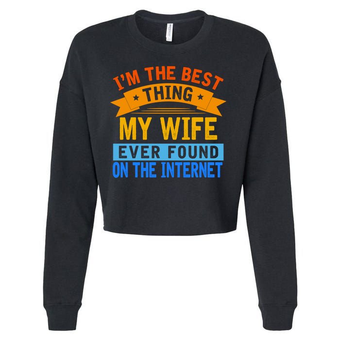 I'm The Best Thing My Wife Ever Found On The Internet Funny Cropped Pullover Crew