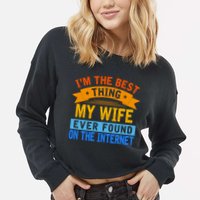 I'm The Best Thing My Wife Ever Found On The Internet Funny Cropped Pullover Crew
