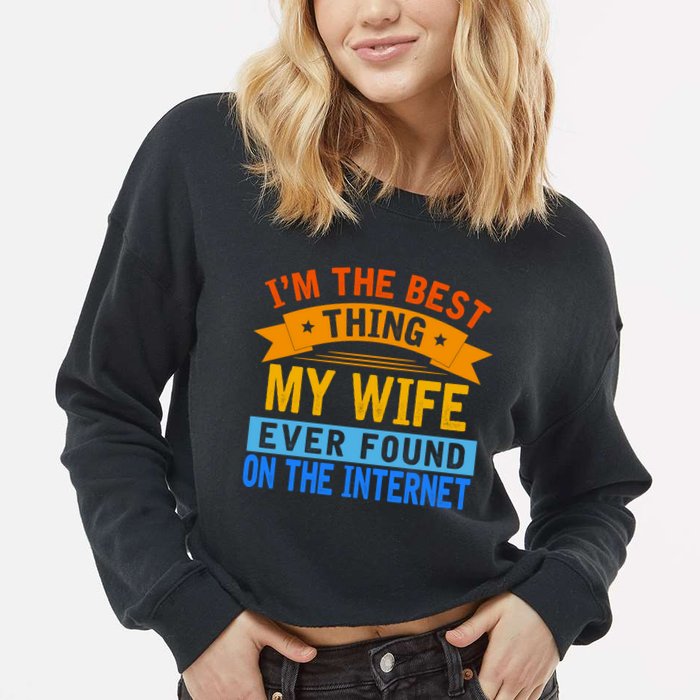 I'm The Best Thing My Wife Ever Found On The Internet Funny Cropped Pullover Crew