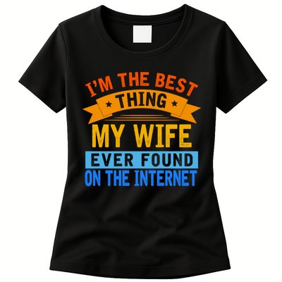I'm The Best Thing My Wife Ever Found On The Internet Funny Womens T-Shirt