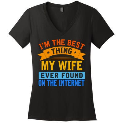 I'm The Best Thing My Wife Ever Found On The Internet Funny Women's V-Neck T-Shirt