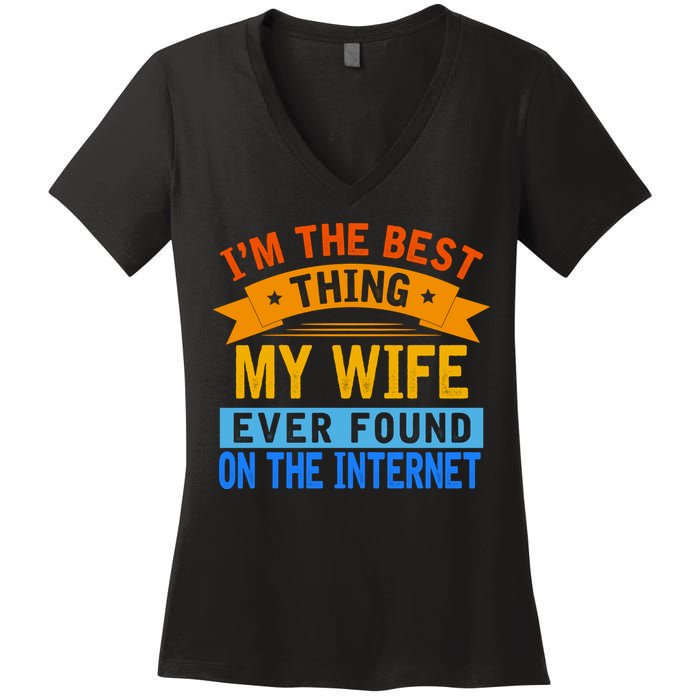 I'm The Best Thing My Wife Ever Found On The Internet Funny Women's V-Neck T-Shirt