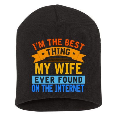 I'm The Best Thing My Wife Ever Found On The Internet Funny Short Acrylic Beanie