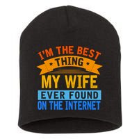 I'm The Best Thing My Wife Ever Found On The Internet Funny Short Acrylic Beanie