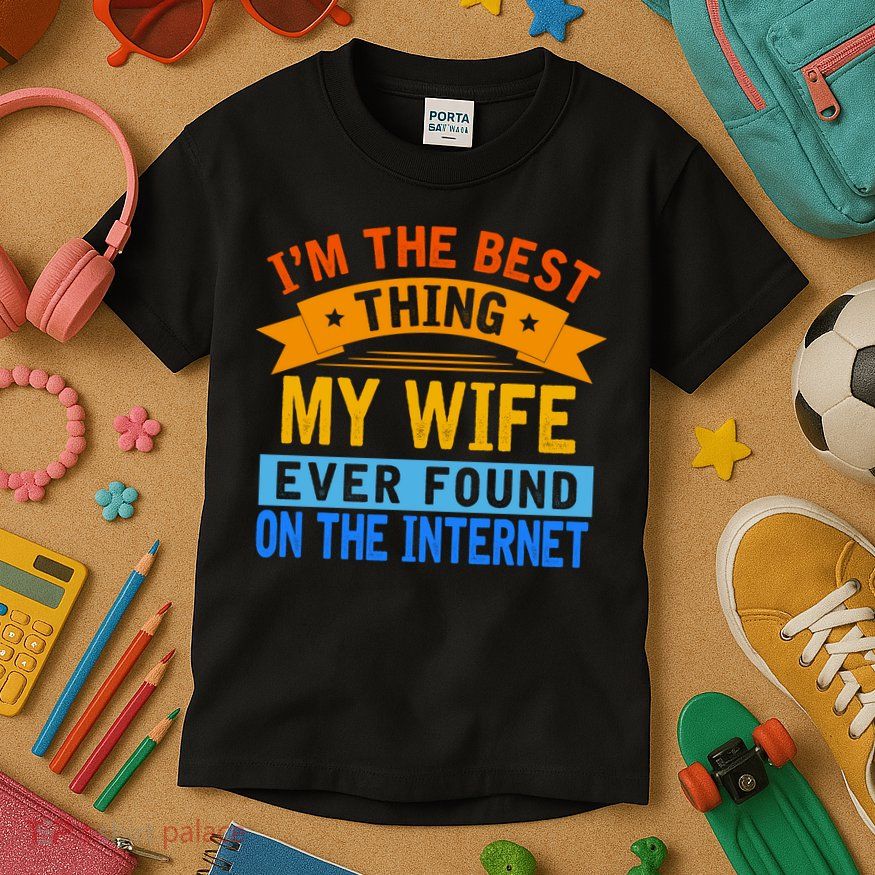 I'm The Best Thing My Wife Ever Found On The Internet Funny Kids T-Shirt
