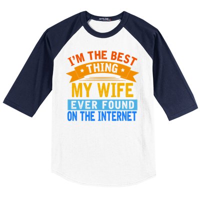 I'm The Best Thing My Wife Ever Found On The Internet Funny Baseball Sleeve Shirt