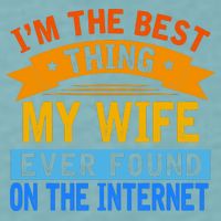 I'm The Best Thing My Wife Ever Found On The Internet Funny Sueded Cloud Jersey T-Shirt