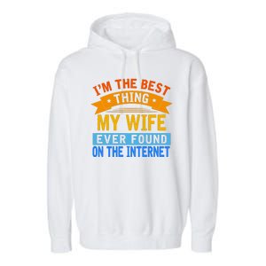 I'm The Best Thing My Wife Ever Found On The Internet Funny Garment-Dyed Fleece Hoodie