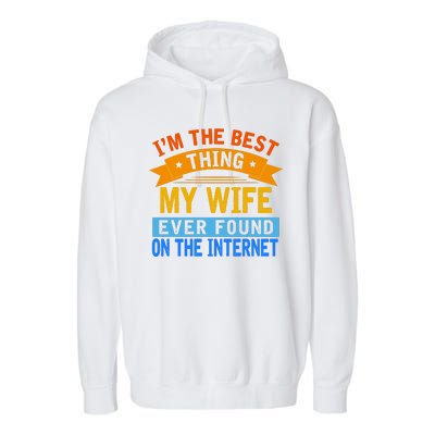 I'm The Best Thing My Wife Ever Found On The Internet Funny Garment-Dyed Fleece Hoodie