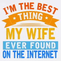 I'm The Best Thing My Wife Ever Found On The Internet Funny Garment-Dyed Sweatshirt