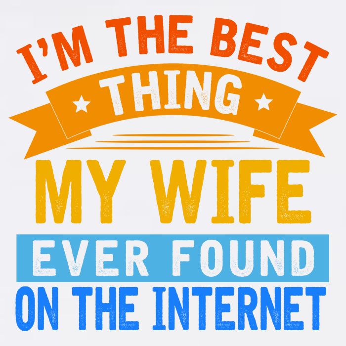 I'm The Best Thing My Wife Ever Found On The Internet Funny Garment-Dyed Sweatshirt