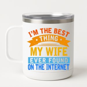 I'm The Best Thing My Wife Ever Found On The Internet Funny 12 oz Stainless Steel Tumbler Cup