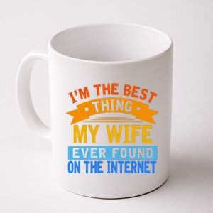 I'm The Best Thing My Wife Ever Found On The Internet Funny Coffee Mug