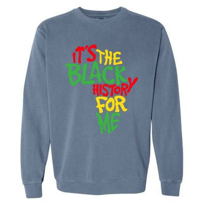 ItS The Black History For Me Black History Month Garment-Dyed Sweatshirt