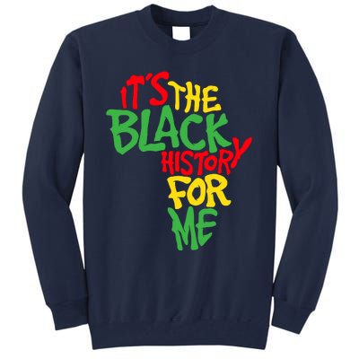 ItS The Black History For Me Black History Month Tall Sweatshirt