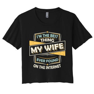 I'm The Best Thing My Wife Ever Found On The Internet Women's Crop Top Tee