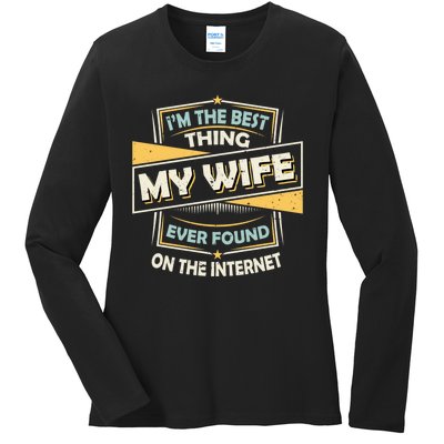 I'm The Best Thing My Wife Ever Found On The Internet Ladies Long Sleeve Shirt