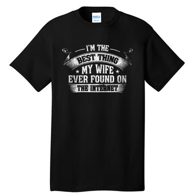 I'm The Best Thing My Wife Ever Found On The Internet Tall T-Shirt