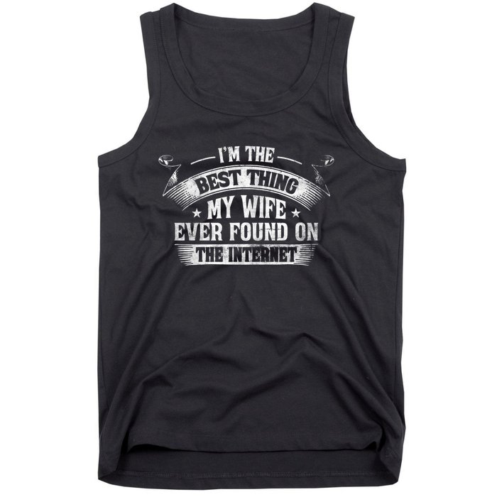 I'm The Best Thing My Wife Ever Found On The Internet Tank Top