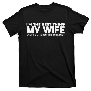 I'm The Best Thing My Wife Ever Found On The Internet Funny T-Shirt