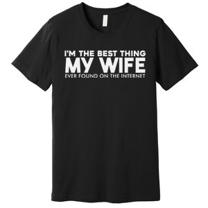 I'm The Best Thing My Wife Ever Found On The Internet Funny Premium T-Shirt