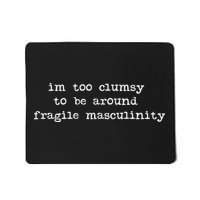 I'm Too Clumsy To Be Around Fragile Masculinity Pro Feminist Mousepad