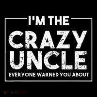 IM The Crazy Uncle Everyone Warned You About T-Shirt
