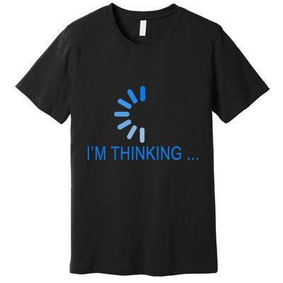 Im Thinking Cancel Loading Symbol Thinking Premium T-Shirt