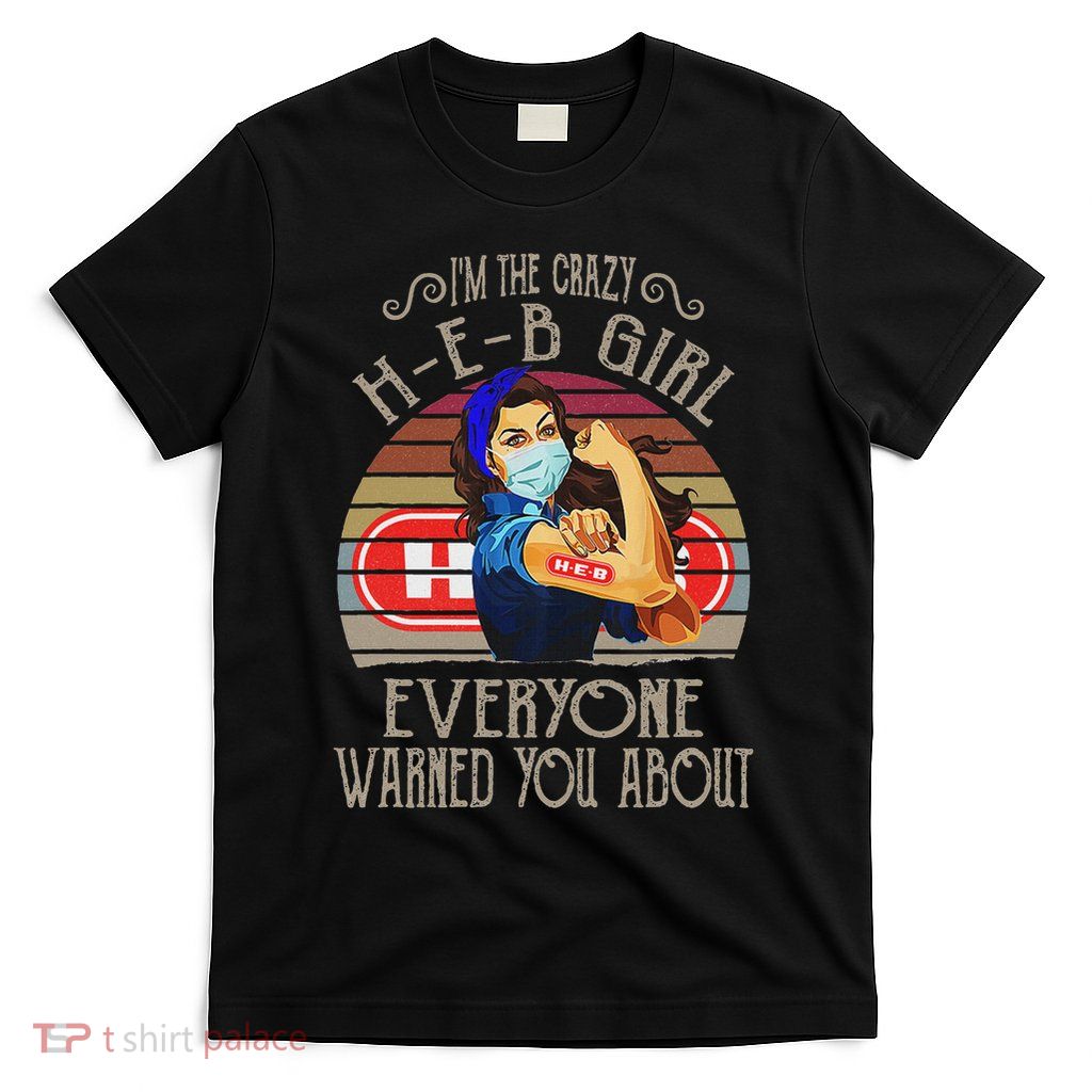 I'm The Crazy H E B Girl Everyone Warned You About Quote T-Shirt