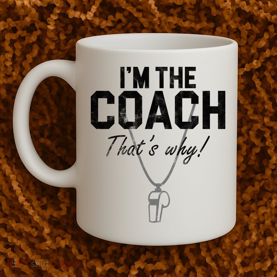 I'm The Coach That's Why Funny Whistle Mug