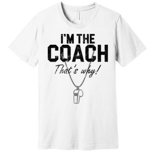 I'm The Coach That's Why Funny Whistle Premium T-Shirt